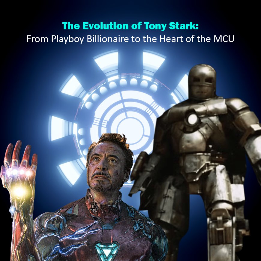 The Evolution of Tony Stark: From Playboy Billionaire to the Heart of the MCU